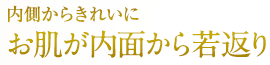 内側からきれいに　お肌が内面から若返り